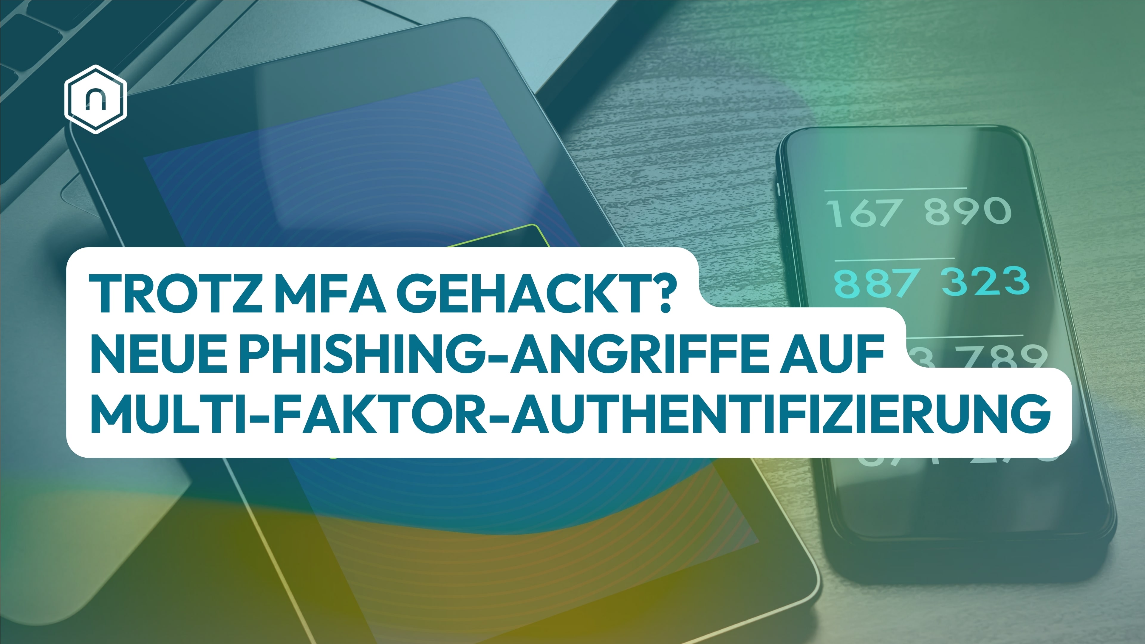 Trotz MFA gehackt? So schützt du dich vor Phishing-Angriffen auf Multi-Faktor-Authentifizierung